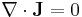  \nabla \cdot \mathbf{J} = 0\,\!