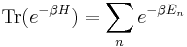 \operatorname{Tr}(e^{- \beta H}) = \sum_n e^{- \beta E_n} 