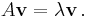 A\mathbf{v} = \lambda \mathbf{v} \, .