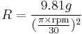 R = \frac{9.81g}{(\frac{\pi \times \mathrm{rpm}}{30})^2}