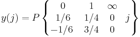 y(j)=P  \left\{ \begin{matrix} 
0 & 1 & \infty & \; \\ 
{1/6} & {1/4} & 0 & j \\
{-1/6\;} & {3/4} & 0 & \;
\end{matrix} \right\}\,