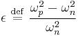 
\epsilon \ \stackrel{\mathrm{def}}{=}\   \frac{\omega_{p}^{2} - \omega_{n}^{2}}{\omega_{n}^{2}}
