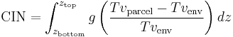 \text{CIN} = \int_{z_\text{bottom}}^{z_\text{top}} g \left(\frac{Tv_\text{parcel} - Tv_\text{env}}{Tv_\text{env}}\right)dz