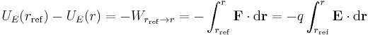  U_E(r_{\rm ref}) - U_E(r) = -W_{r_{\rm ref} \rightarrow r } = -\int_{{r}_{\rm ref}}^r \mathbf{F} \cdot \mathrm{d} \mathbf{r} = -q \int_{{r}_{\rm ref}}^r \mathbf{E} \cdot \mathrm{d} \mathbf{r} \,\!