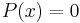 P(x)=0