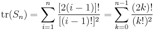 \text{tr}(S_n) = \sum^n_{i=1} \frac{ [ 2(i-1) ]�!}{[(i-1)!]^2} = \sum^{n-1}_{k=0} \frac{ (2k)�!}{(k!)^2}