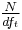 \tfrac{N}{df_{t}} 