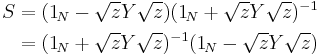  \begin{align}
S &= (1_{\!N} - \sqrt{z}Y\sqrt{z}) (1_{\!N} %2B \sqrt{z}Y\sqrt{z})^{-1} \\
  &= (1_{\!N} %2B \sqrt{z}Y\sqrt{z})^{-1} (1_{\!N} - \sqrt{z}Y\sqrt{z}) \\
\end{align} 