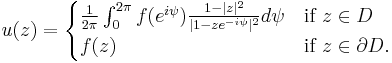 u(z) = \begin{cases} \frac{1}{2\pi}\int_0^{2\pi} f(e^{i\psi})
\frac {1-\vert z \vert ^2}{\vert 1-ze^{-i\psi}\vert ^2} d \psi & \mbox{if }z \in D \\
 f(z) & \mbox{if }z \in \partial D. \end{cases}