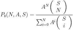 P_b(N, A, S) = \frac{A^N
{\left( \begin{array}{c} S \\ N \end{array} \right)}}
{\sum_{i=0}^NA^i
{\left( \begin{array}{c} S \\ i \end{array} \right)}} 