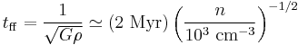 t_{\rm ff} = \frac{1}{\sqrt{G \rho}} \simeq (2 \mbox{ Myr})\left(\frac{n}{10^3 \mbox{ cm}^{-3}}\right)^{-1/2}