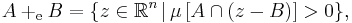 A %2B_{\mathrm{e}} B = \{ z \in \mathbb{R}^{n} \,|\, \mu \left[A \cap (z - B)\right] > 0 \},