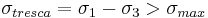 \ \sigma_{tresca}=\sigma_1-\sigma_3 > \sigma_{max} 