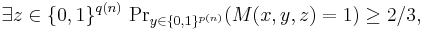 \exists z\in\{0,1\}^{q(n)}\,\Pr\nolimits_{y\in\{0,1\}^{p(n)}}(M(x,y,z)=1)\ge2/3,