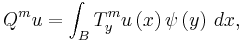  Q^{m}u=\int_B T_y^mu\left(  x\right)  \psi\left(  y\right) \, dx, 