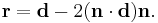 \mathbf r = \mathbf d - 2(\mathbf n \cdot \mathbf d ) \mathbf n.