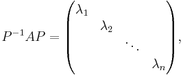 P^{-1}AP=\begin{pmatrix}\lambda_{1}\\
& \lambda_{2}\\
& & \ddots\\
& & & \lambda_{n}\end{pmatrix}
,