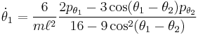 
{\dot \theta_1} = \frac{6}{m\ell^2} \frac{ 2 p_{\theta_1} - 3 \cos(\theta_1-\theta_2) p_{\theta_2}}{16 - 9 \cos^2(\theta_1-\theta_2)}
