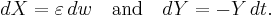 dX = \varepsilon\,dw \quad\text{and}\quad dY=-Y\,dt.