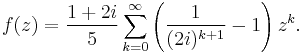 f(z) = \frac{1%2B2i}{5} \sum_{k=0}^\infty \left(\frac{1}{(2i)^{k%2B1}}-1\right)z^k.