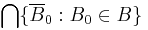 \bigcap \{ \overline{B}_0�: B_0 \in B \}