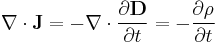 \nabla \cdot \mathbf{J} = -\nabla \cdot \frac{\partial \mathbf{D}}{\partial t} = -\frac{\partial \rho}{\partial t}