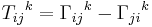 {T_{ij}}^k= {\Gamma_{ij}}^k -{\Gamma_{ji}}^k 