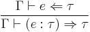 {\Gamma\vdash e \Leftarrow \tau}\over{\Gamma\vdash (e:\tau)\Rightarrow \tau}