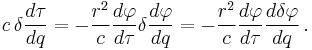 
c \, \delta \frac{d\tau}{dq} = - \frac{r^{2}}{c} \frac{d\varphi}{d\tau} \delta \frac{d\varphi}{dq} 
= - \frac{r^{2}}{c} \frac{d\varphi}{d\tau} \frac{d \delta \varphi}{dq} 
\,.