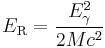 E_\mathrm{R} = \frac{E_\mathrm{\gamma}^2}{2Mc^2}