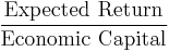 \frac{\mbox{Expected Return}}{\mbox{Economic Capital}}