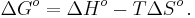 \Delta{G^o}=\Delta{H^o}-T\Delta{S^o}\,.