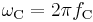 \omega_{\mathrm{C}}=2\pi f_{\mathrm{C}}\!