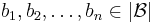 b_1,b_2,\dots,b_n\in|\mathcal B|