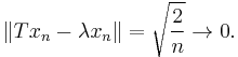 \|Tx_n - \lambda x_n\| = \sqrt{\frac{2}{n}} \to 0.