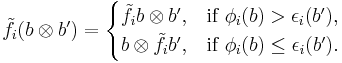 \tilde{f}_i (b \otimes b') = \begin{cases} \tilde{f}_i b \otimes b', & \text{if }\phi_i(b) > \epsilon_i(b'), \\ b \otimes \tilde{f}_i b', & \text{if }\phi_i(b) \le \epsilon_i(b'). \end{cases} 