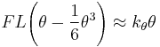 
F L \Bigg(\theta - \frac{1}{6} \theta^3\Bigg) \approx k_\theta \theta
