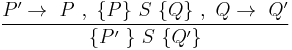 
\frac {  P^\prime \rightarrow\ P\ ,\ \lbrace P \rbrace\ S\ \lbrace Q \rbrace\ ,\ Q \rightarrow\ Q^\prime }
 	{ \lbrace P^\prime\ \rbrace\ S\ \lbrace Q^\prime\rbrace }
\!