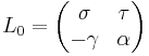  L_0=
\begin{pmatrix}
\sigma & \tau \\
-\gamma & \alpha \\
\end{pmatrix}
