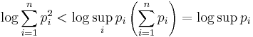 
\log \sum\limits_{i = 1}^n {p_i^2 }  < \log \sup _i p_i \left( {\sum\limits_{i = 1}^n {p_i } } \right) = \log \sup p_i 
