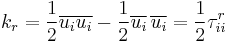 
k_r = \frac{1}{2} \overline{ u_i u_i } - \frac{1}{2} \overline{u_i} \, \overline{u_i} = \frac{1}{2} \tau_{ii}^{r}
