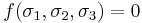  f(\sigma_1,\sigma_2,\sigma_3) = 0 \,