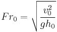  Fr_0 = \sqrt{\frac{v_0^2}{gh_0}} 