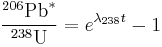 {{^\text{206}\,\!\text{Pb}^*}\over{^\text{238}\,\!\text{U}}}=e^{\lambda_{238}t}-1