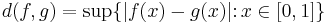 d(f,g)=\sup\{|f(x)-g(x)| \colon x\in [0,1]\}