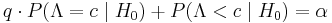 q\cdot P(\Lambda=c \;|\; H_0) %2B P(\Lambda < c \; | \; H_0) = \alpha 