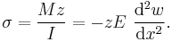 \sigma = \frac{Mz}{I} = -zE ~ \frac{\mathrm{d}^2 w}{\mathrm{d} x^2}.\,