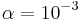 \alpha=10^{-3}