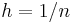 h=1/n