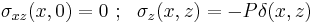 \sigma_{xz} (x,0)=0 ~;~~ \sigma_z (x,z)=-P\delta (x,z)